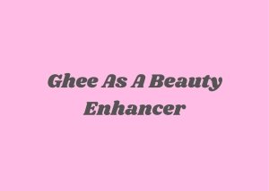 Ghee as a Beauty Enhancer