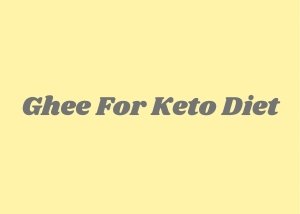 Ghee for Keto Diet