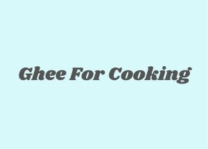 Ghee For Cooking